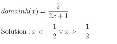 The domain of h(x)= 2/(2x+1) is x<-1/2 \lor x>-1/2
